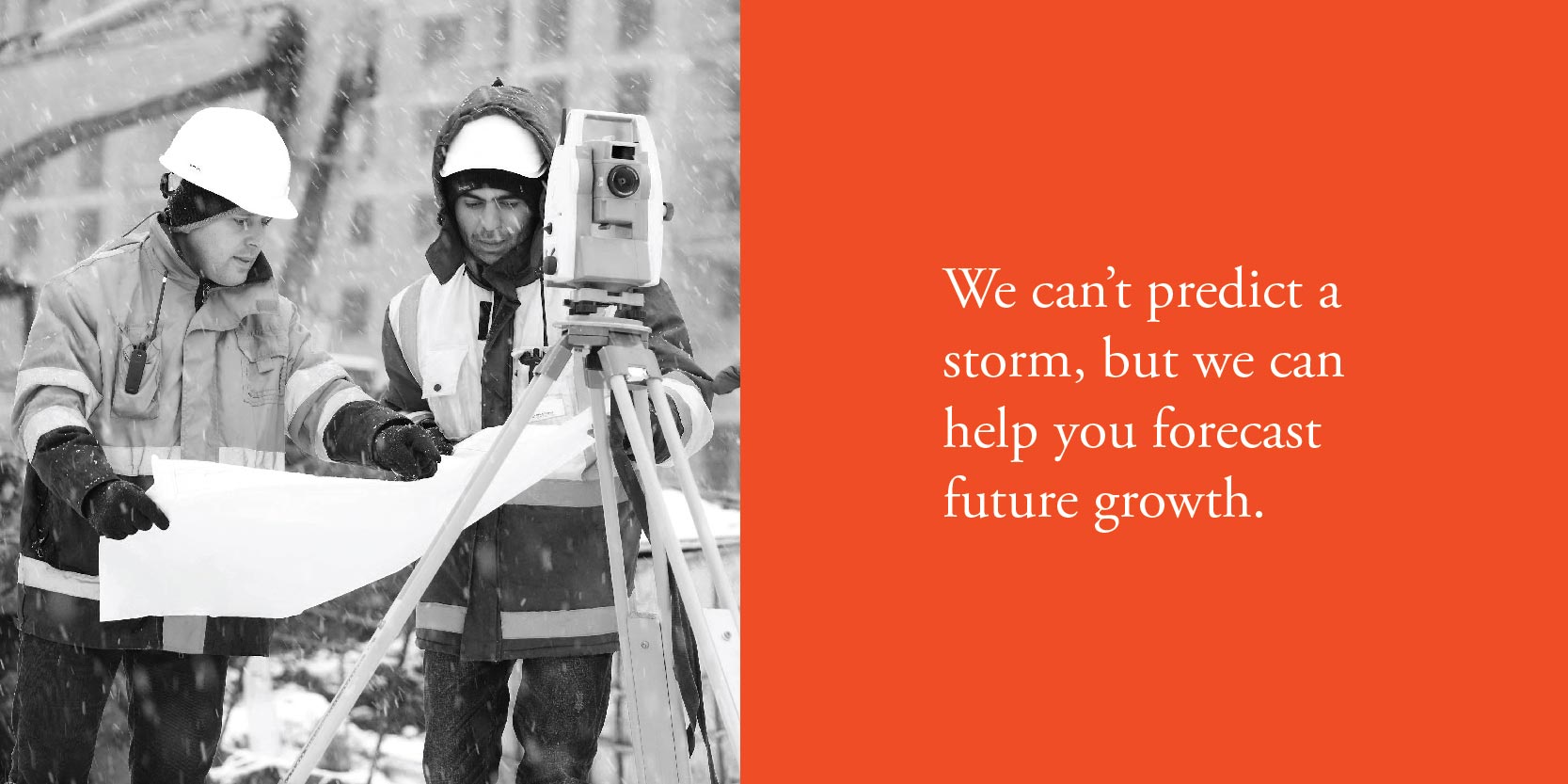 We can't predict a storm, but we can help you forecast future growth.